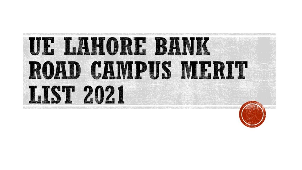UE Lahore Bank Road Campus Merit List 2021